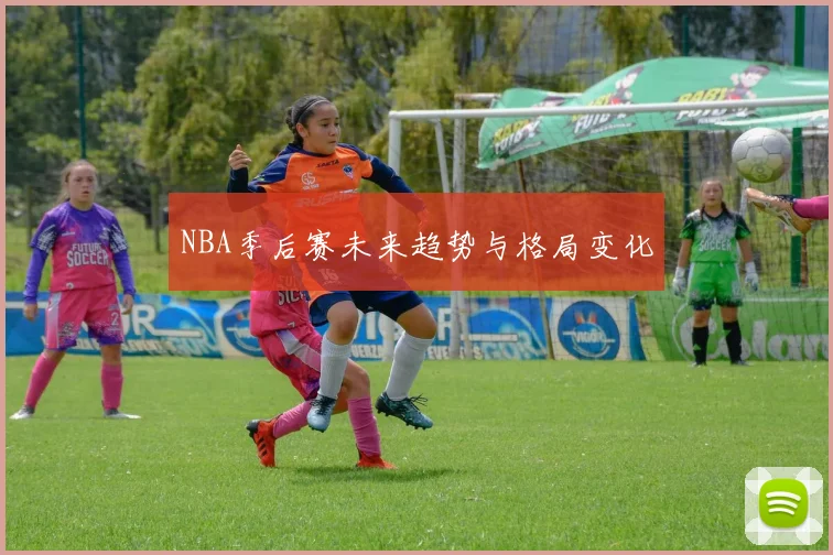 NBA季后赛未来趋势与格局变化