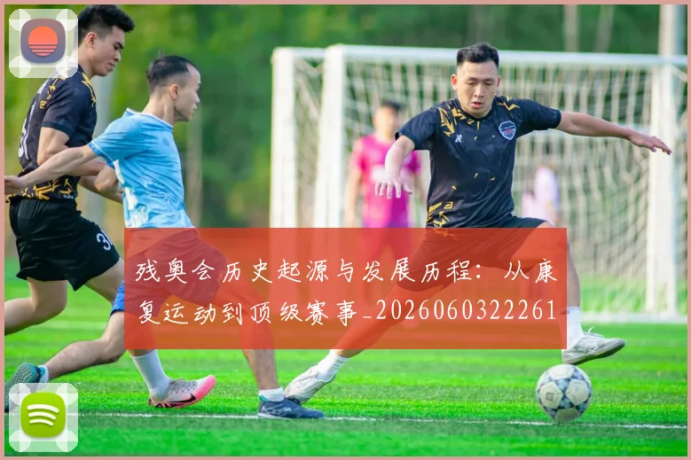 残奥会历史起源与发展历程：从康复运动到顶级赛事_20260603222612