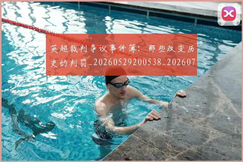 英超裁判争议事件簿：那些改变历史的判罚_20260529200538_20260702174435
