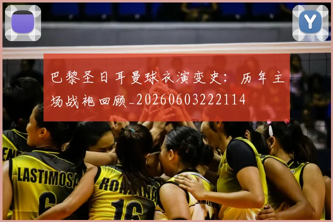 巴黎圣日耳曼球衣演变史:历年主场战袍回顾_20260603222114