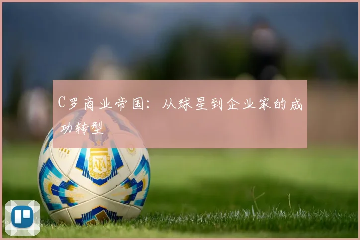 C罗商业帝国：从球星到企业家的成功转型